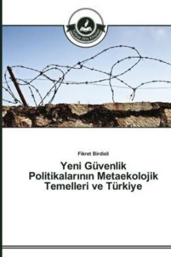 Yeni Güvenlik Politikalarının Metaekolojik Temelleri ve Türkiye