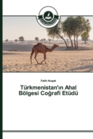Türkmenistan'ın Ahal Bölgesi Coğrafi Etüdü