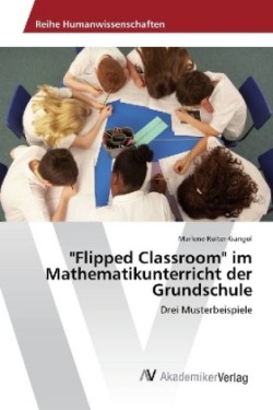"Flipped Classroom" im Mathematikunterricht der Grundschule