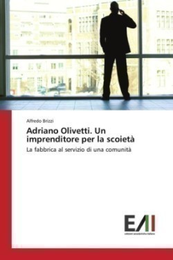 Adriano Olivetti. Un imprenditore per la scoietà