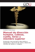 Manual de disección humana. Cabeza, cuello, tórax y miembro superior