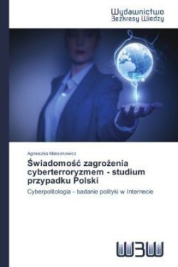 Świadomośc zagrożenia cyberterroryzmem - studium przypadku Polski