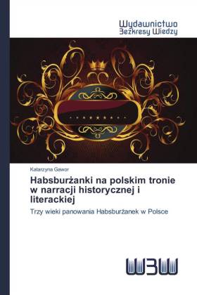 Habsburzanki na polskim tronie w narracji historycznej i literackiej