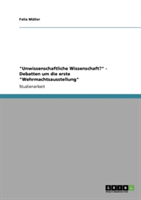 "Unwissenschaftliche Wissenschaft?" - Debatten um die erste "Wehrmachtsausstellung"