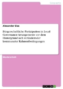 Burgerschaftliche Partizipation in Local Governance-Arrangements Vor Dem Hintergrund Sich Verandernder Kommunaler Rahmenbedingungen