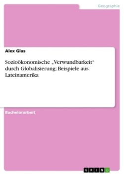 Sozioökonomische "Verwundbarkeit"  durch Globalisierung: Beispiele aus Lateinamerika