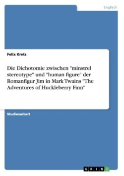 Die Dichotomie  zwischen "minstrel stereotype" und "human figure"  der Romanfigur Jim in Mark Twains "The Adventures of Huckleberry Finn"