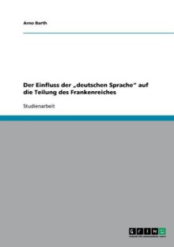 Der Einfluss der "deutschen Sprache" auf die Teilung des Frankenreiches