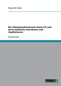 Die Arbeitsmarktreformen Hartz I-IV und deren politische Intentionen und Implikationen