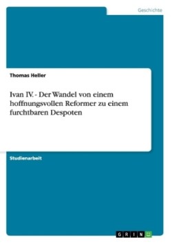 Ivan IV.  - Der Wandel von einem hoffnungsvollen Reformer zu einem furchtbaren Despoten