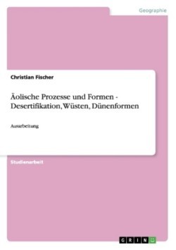 Äolische Prozesse und Formen - Desertifikation, Wüsten, Dünenformen