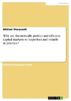 Why are theoretically perfect and efficient capital markets so imperfect and volatile in practice?