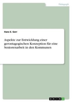 Aspekte zur Entwicklung einer gerontagogischen Konzeption für eine Seniorenarbeit in den Kommunen