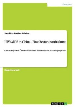 HIV/AIDS in China - Eine Bestandsaufnahme Chronologischer UEberblick, aktuelle Situation und Zukunftsprognose