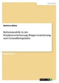 Reformmodelle in der Krankenversicherung: Bürgerversicherung und Gesundheitsprämie