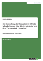 Die Darstellung der Sexualität in Elfriede Jelineks Roman "Die Klavierspielerin" und dem Theaterstück "Raststätte"