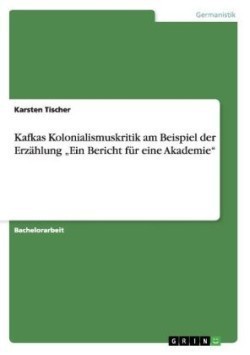 Kafkas Kolonialismuskritik am Beispiel der Erzählung "Ein Bericht für eine Akademie"