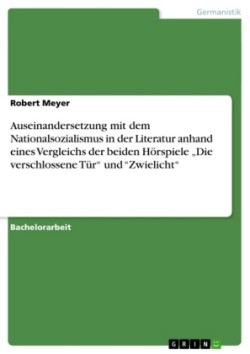 Auseinandersetzung mit dem Nationalsozialismus in der Literatur anhand eines Vergleichs der beiden Hörspiele "Die verschlossene Tür" und "Zwielicht"