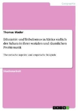 Ethnizität und Tribalismus in Afrika südlich der Sahara in ihrer sozialen und räumlichen Problematik