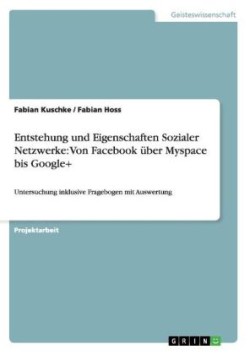 Entstehung und Eigenschaften Sozialer Netzwerke: Von Facebook über Myspace bis Google+