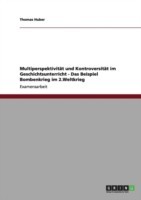 Multiperspektivität und Kontroversität im Geschichtsunterricht - Das Beispiel Bombenkrieg im 2.Weltkrieg