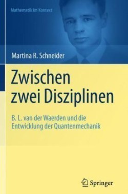 Zwischen zwei Disziplinen B. L. van der Waerden und die Entwicklung der Quantenmechanik