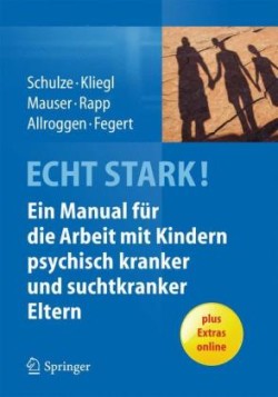 ECHT STARK! Ein Manual für die Arbeit mit Kindern psychisch kranker und suchtkranker Eltern