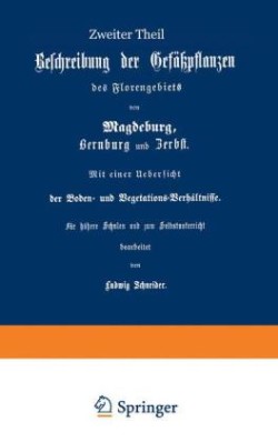 Beschreibung der Gefüßpflanzen des Florengebiets von Magdeburg, Bernburg und Zerbst. Mit einer Übersicht der Boden- und Vegetations-Verhältnisse