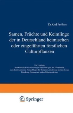 Samen, Früchte und Keimlinge der in Deutschland heimischen oder eingeführten forstlichen Culturpflanzen