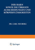 Der Harn sowie die übrigen Ausscheidungen und Körperflüssigkeiten von Mensch und Tier ihre Untersuchung und Zusammensetzung in Normalem und Pathologischem Zustande