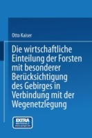 Die wirthschaftliche Einteilung der Forsten mit besonderer Berücksichtigung des Gebirges in Verbindung mit der Wegenetzlegung