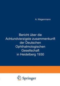 Bericht Über die Achtundvierzigste Zusammenkunft der Deutschen Ophthalmologischen Gesellschaft in Heidelberg 1930