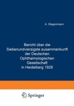 Bericht Über die Siebenundvierzigste Zusammenkunft der Deutschen Ophthalmologischen Gesellschaft in Heidelberg 1928