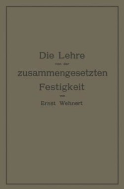 Die Lehre von der zusammengesetzten Festigkeit nebst Aufgaben aus dem Gebiete des Maschinenbaues und der Baukonstruktion