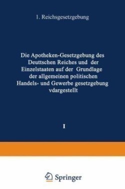 Die Apotheken — Gesetzgebung des deutschen Reiches und der Einzelstaaten auf der Grundlage der allgemeinen politischen, Handels- und Gewerbegesetzgebung dargestellt