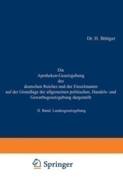 Die Apotheken-Gesetzgebung des deutschen Reiches und der Einzelstaaten auf der Grundlage der allgemeinen politischen, Handels- und Gewerbegesetzgebung dargestellt