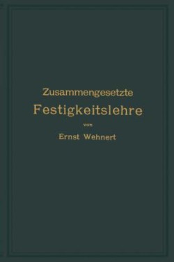 Zusammengesetzte Festigkeitslehre nebst Aufgaben aus dem Gebiete des Maschinenbaues und der Baukonstruktion