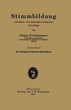 Stimmbildung auf stimm- und sprachphysiologischer Grundlage Erster Band Die Wichtigsten Probleme Der Stimmbildung