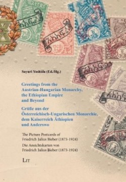 Greetings from the Austrian-Hungarian Monarchy, the Ethiopian Empire and Beyond / Grüße Aus Der Österreichisch-Ungarischen Monarchie, Dem Kaiserreich Äthiopien Und Anderswo