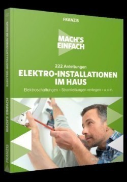 Mach's einfach: 222 Anleitungen Elektro-Installationen im Haus