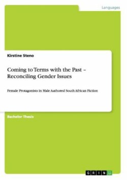 Coming to Terms with the Past - Reconciling Gender Issues Female Protagonists in Male Authored South African Fiction