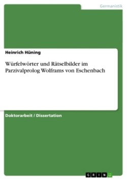 Würfelwörter und Rätselbilder im Parzivalprolog Wolframs von Eschenbach