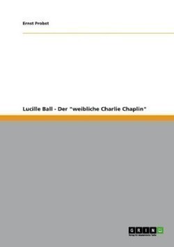 Lucille Ball - Der "weibliche Charlie Chaplin"