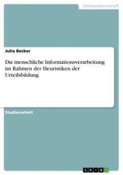 Die menschliche Informationsverarbeitung im Rahmen der Heuristiken der Urteilsbildung