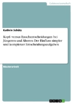 Kopf- versus Bauchentscheidungen bei Jüngeren und Älteren: Der Einfluss simpler und komplexer Entscheidungsaufgaben