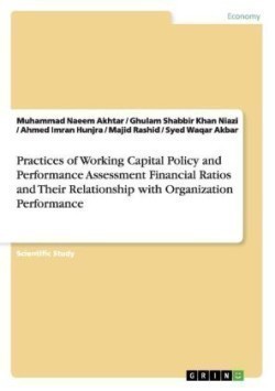 Practices of Working Capital Policy and Performance Assessment Financial Ratios and Their Relationship with Organization Performance