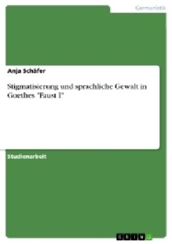 Stigmatisierung und sprachliche Gewalt in Goethes "Faust I"