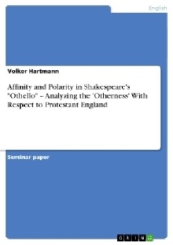 Affinity and Polarity in Shakespeare's "Othello" -  Analyzing the 'Otherness' With Respect to Protestant England