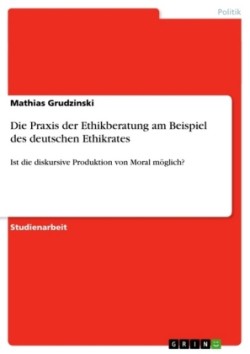 Die Praxis der Ethikberatung am Beispiel des deutschen Ethikrates