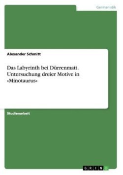 Das Labyrinth bei Dürrenmatt. Untersuchung dreier Motive in "Minotaurus"